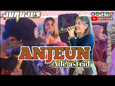 ANJEUN ( CIP. Abdulrohman ) -ADE ASTRID - JURUJUS LIVE COMBO CIKAREUMBI DS CIKIDANG