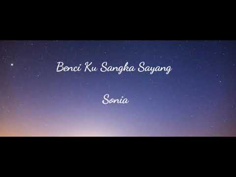 Benci Ku Sangka Sayang - Sonia (LIRIK LAGU)