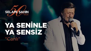 Selami Şahin - Ya Seninle Ya Sensiz (50. Sanat Yılı Konseri)
