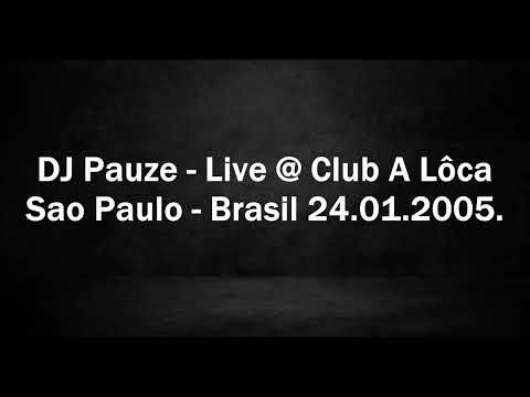 DJ Pauze - Live @ Club A Lôca - Sao Paulo, Brasil 24.01.2005.