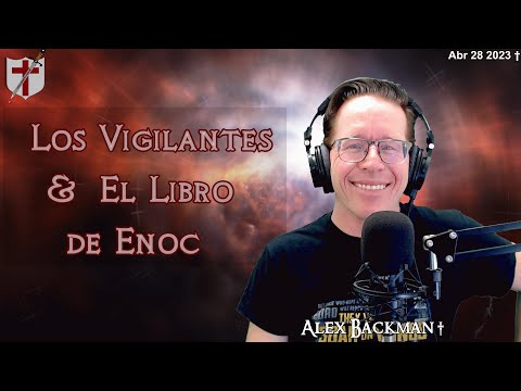 Los Vigilantes y e El Libro de Enoc  •  Viva Cristo Jesús † con Alex Backman  abril 28 2023