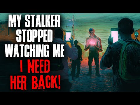 My Stalker Stopped Watching Me. I Need Her Back.