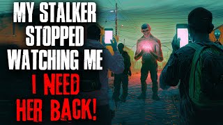 My Stalker Stopped Watching Me. I Need Her Back.