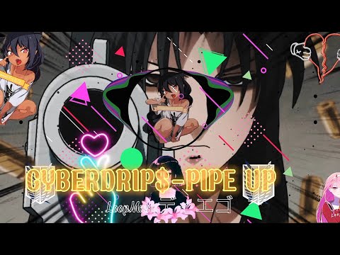 CYBERDRIP$ - Pipe Up