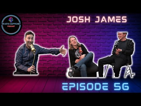 JOSH JAMES - What's Happenin' Podcast EP - 56