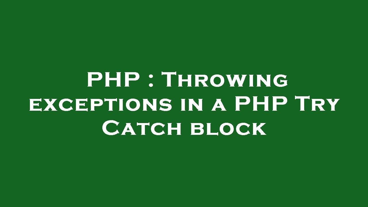PHP : Throwing exceptions in a PHP Try Catch block
