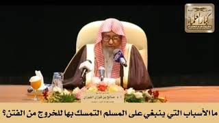 ما الأسباب التي ينبغي على المسلم التمسك بها للخروج من الفتن؟ الشيخ صالح الفوزان image