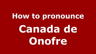 How to pronounce Canada De Onofre