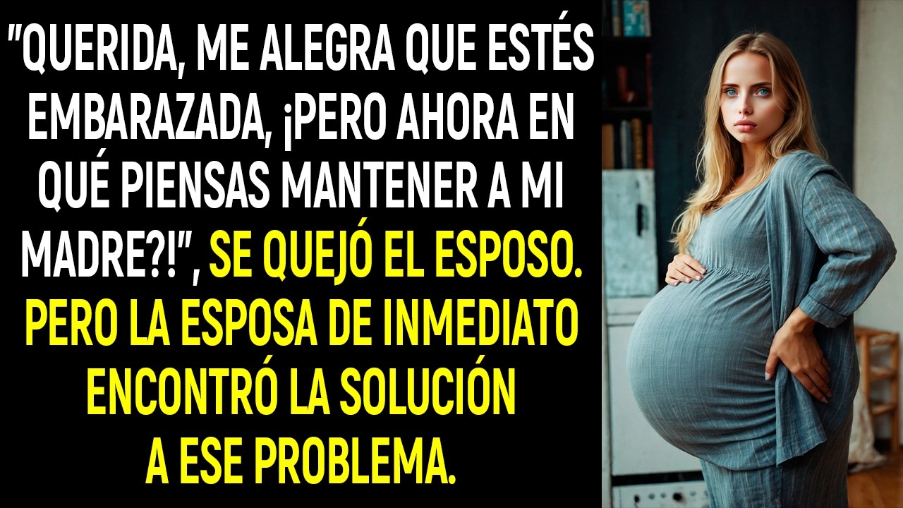 "Querida, me alegra que estés embarazada, ¡pero ahora en qué piensas mantener a mi madre?!",se quejó