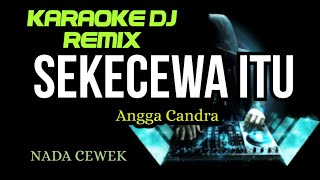 Download lagu DJ SEKECEWA ITU - Angga Candra ( KARAOKE DJ REMIX NADA CEWEK COVER KORG PA700 ) mp3