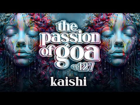 Kaishi - The Passion Of Goa ep. 127 (Sounds | Like: ProgressiveTrance)
