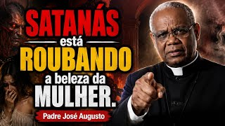 SATANÁS está roubando a BELEZA da MULHER -Padre José Augusto 