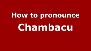 How to pronounce Chambacu