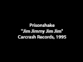 Prisonshake - Jim Jimmy Jim Jim