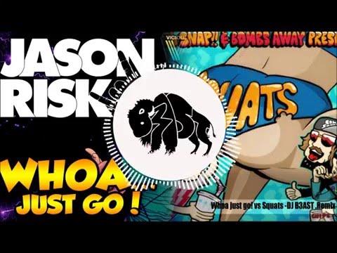 WHOA JUST GO! VS SQUATS - (DJ B3AST MASHUP)