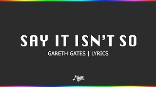 Say It Isn&#39;t So - Gareth Gates | Lyrics