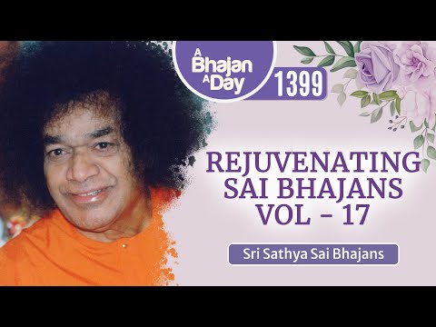1399 - Rejuvenating Sai Bhajans Vol - 17 | Sri Sathya Sai Bhajans