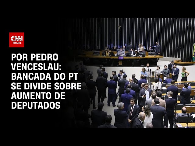 Análise: Bancada do PT se divide sobre aumento de deputados | BASTIDORES CNN