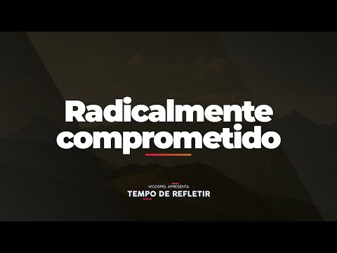 [Tempo de Refletir] Radicalmente comprometido
