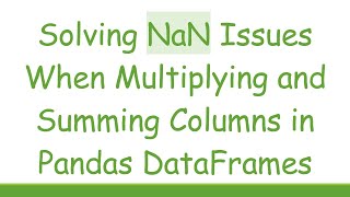 Download the video "Solving NaN Issues When Multiplying and Summing Columns in Pandas DataFrames"
