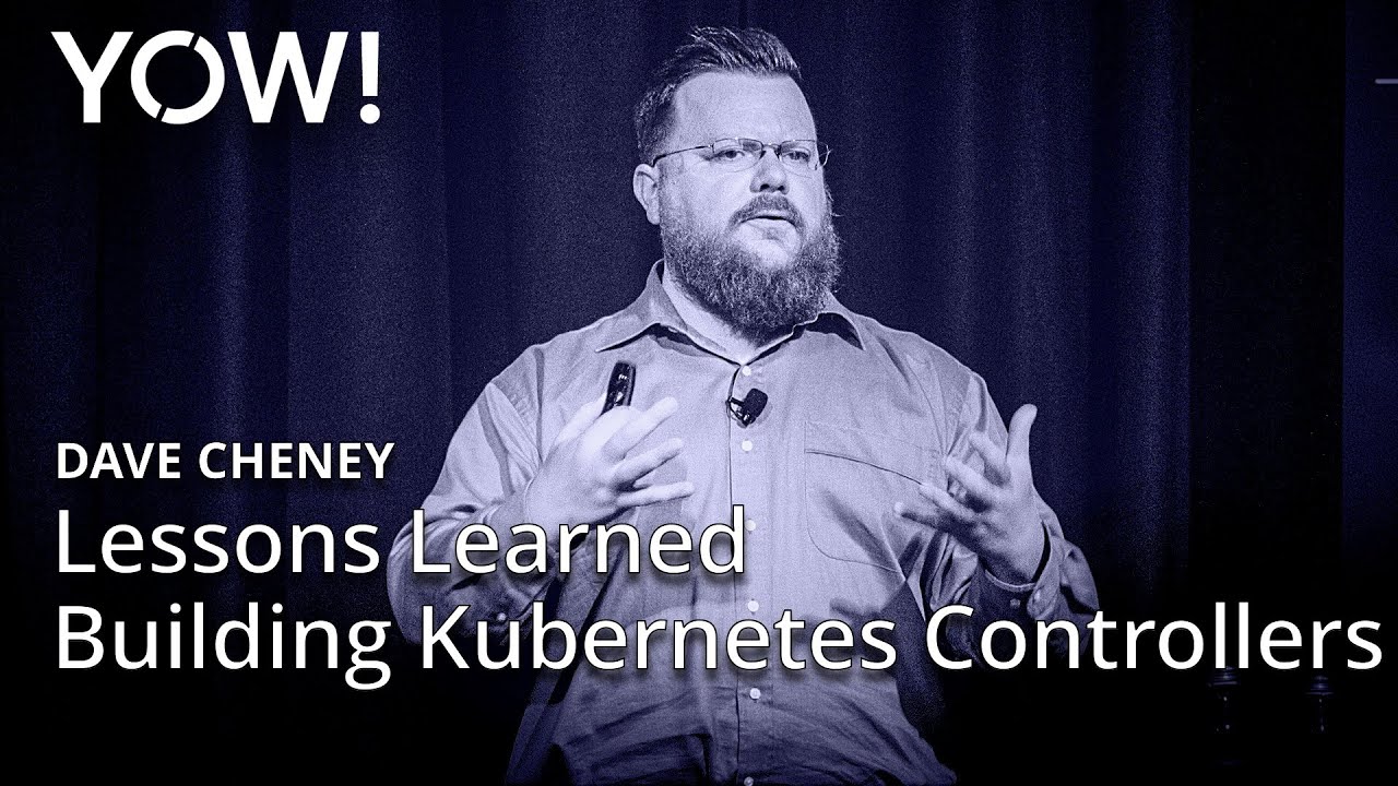 Lessons Learned Building Kubernetes Controllers • Dave Cheney • YOW! 2018