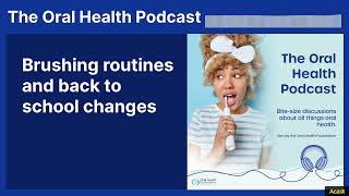 Brushing routines and back to school changes | The Oral Health Podcast