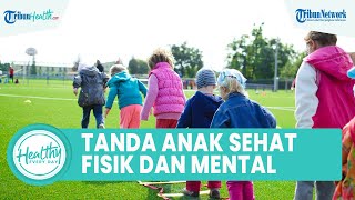 Pentingnya Peran Orangtua untuk Menjaga Kesehatan Anak, Kenali Tanda Fisik & Mental Anak Sehat