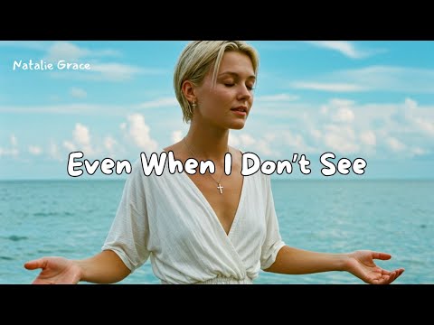 Even When I Don’t See – Natalie Grace (Official Worship Music Video)