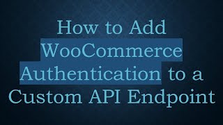 Download the video "How to Add WooCommerce Authentication to a Custom API Endpoint"