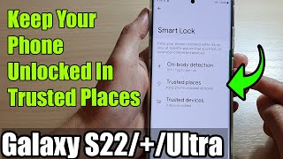Galaxy S22/S22+/Ultra: How to Keep Your Phone Unlocked In Trusted Places Using Smart Lock