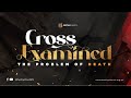 Cross Examined: The Problem of Death - Ps. Ben Dinglas