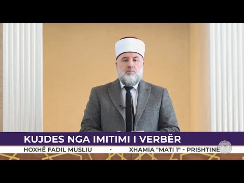 HUTBE | Kujdes nga imitimi i verbër - Fadil Musliu