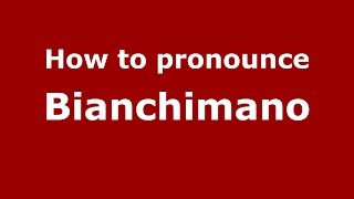 How to pronounce Bianchimano