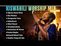 Powerful Deep Swahili Worship Mix Relaxing Kiswahili Gospel Songs For Prayer God S Presence