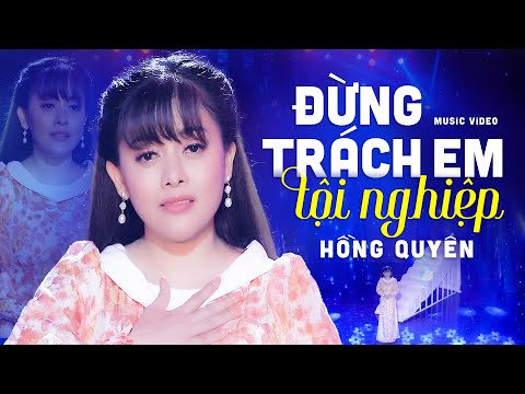 ĐỪNG TRÁCH EM TỘI NGHIỆP - HỒNG QUYÊN | OFFICIAL MV