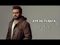 Aye Dil Tu Bata Full Song Sahir Ali Bagga New Hindi Songs 2018