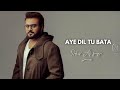 Aye Dil Tu Bata (Full Song) | Sahir Ali Bagga | New Hindi Songs 2018