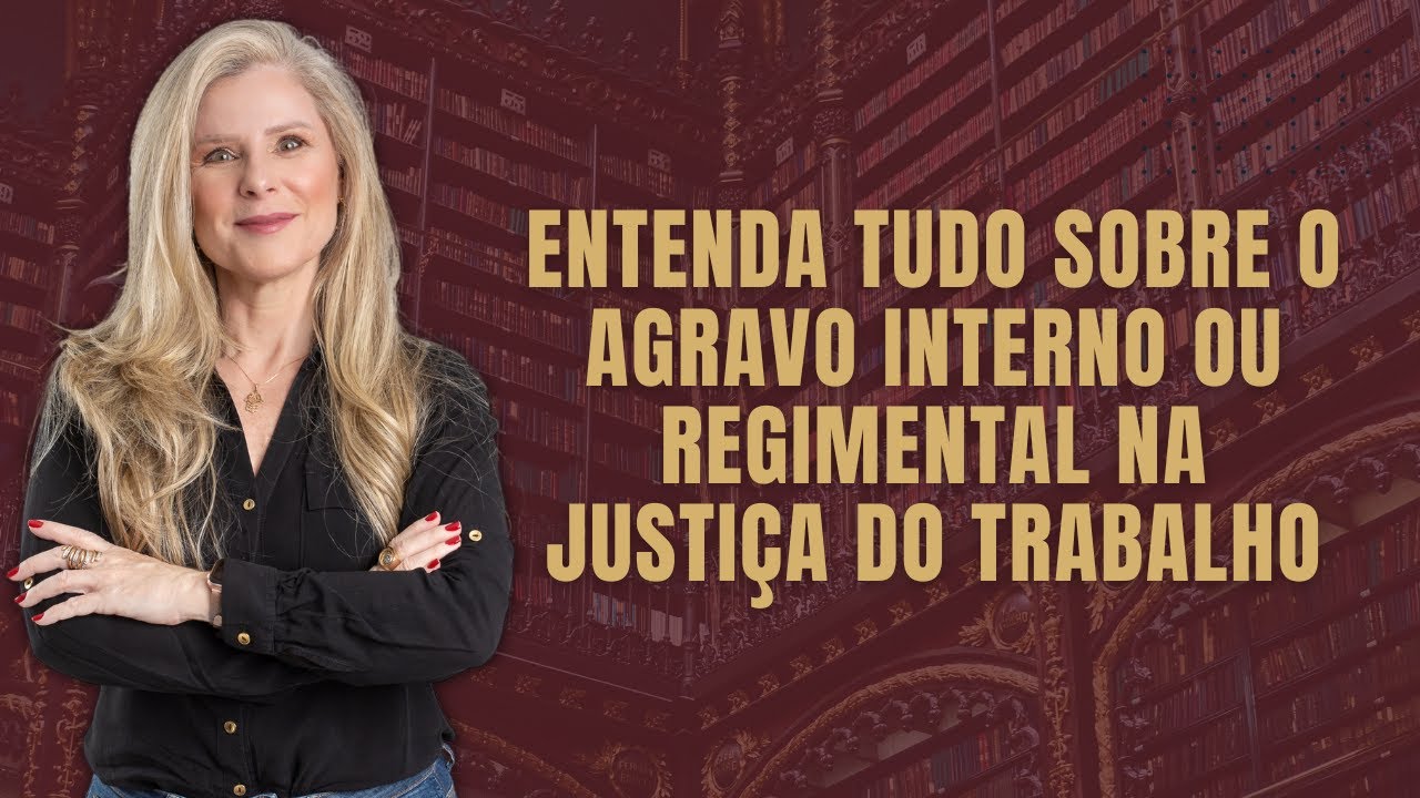 Entenda tudo sobre o Agravo interno ou Agravo regimental na Justiça do Trabalho