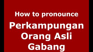 How to pronounce Perkampungan Orang Asli Gabang