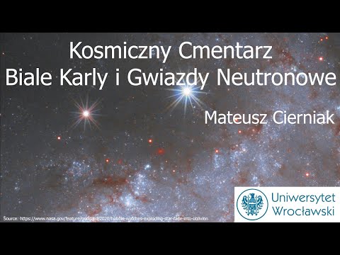 "Kosmiczny cmentarz: białe karły i gwiazdy neutronowe"  mgr Mateusz Cierniak