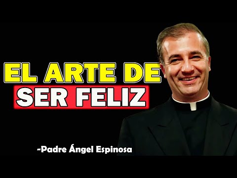 El Arte de Ser Feliz: Claves para una vida plena - Padre Angel Espinosa de los Monteros 2025