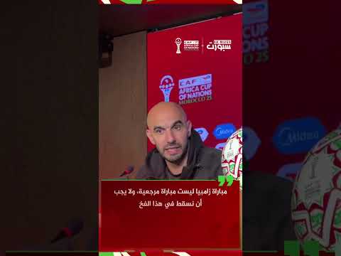 الركراكي: مباراة زامبيا ليست مرجعية ولا يجب الوقوع في الفخ