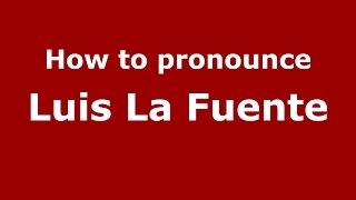 How to pronounce Luis La Fuente