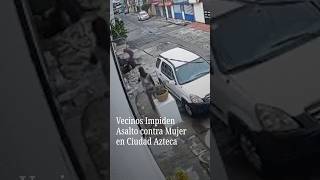 Vecinos Impiden Asalto contra Mujer en Ciudad Azteca