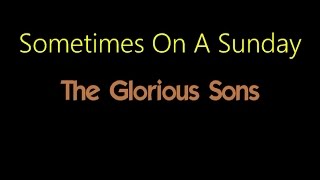 Sometimes On A Sunday  [ acoustic ] - The Glorious Sons  ( lyrics )