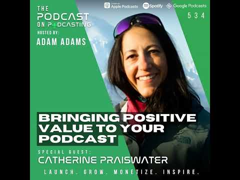 Bringing Positive Value To Your Podcast - Catherine Praiswater [534]