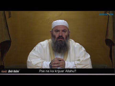Pse na ka krijuar Allahu? - Hoxhë Bekir Halimi