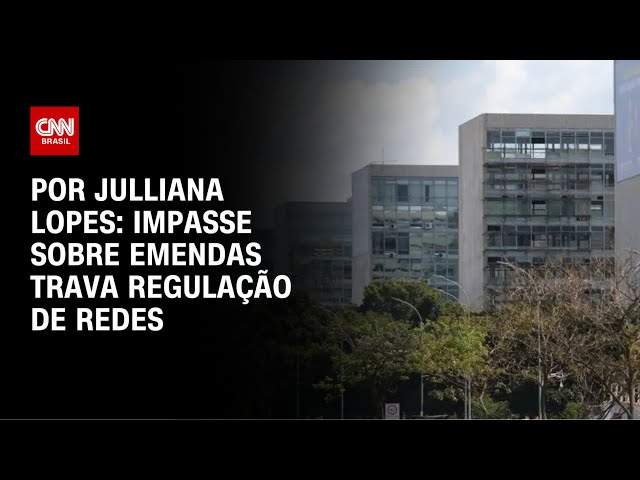 Análise: Impasse sobre emendas trava regulação das redes | AGORA CNN
