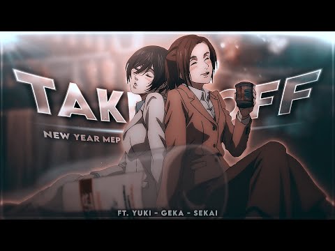 Take It Off - New Year MEP [EDIT/AMV]! (ft. Yuki, GEKA & Sekai)