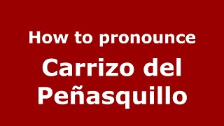 How to pronounce Carrizo Del Peñasquillo